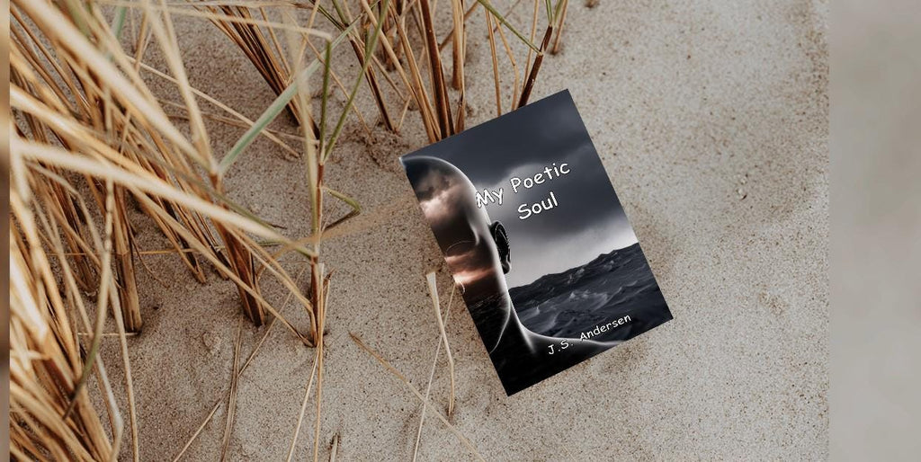 My Poetic Soul: Poems of Darkness to Light. By J.S. Andersen