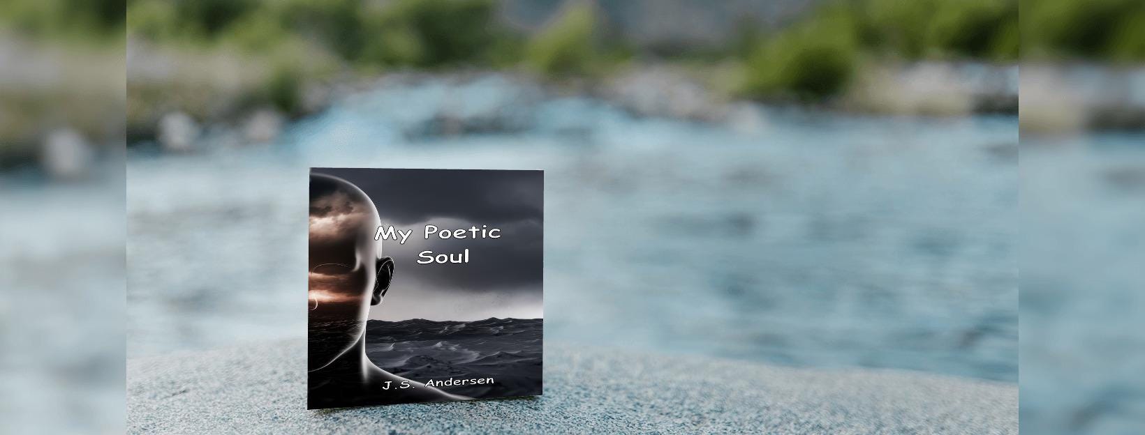 My Poetic Soul: Poems of Darkness to Light. By J.S. Andersen