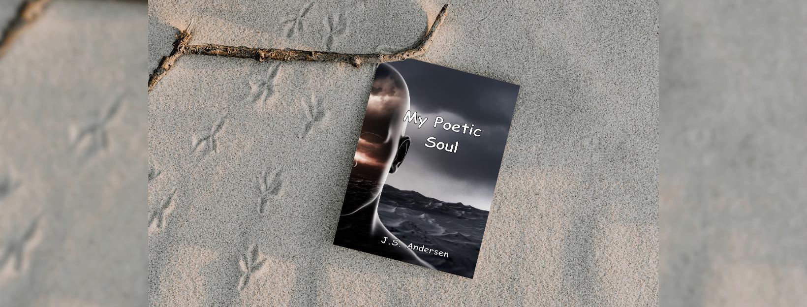 Poems of Darkness to Light: A Poetic Soul by J.S. Andersen